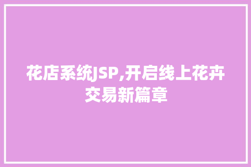 花店系统JSP,开启线上花卉交易新篇章
