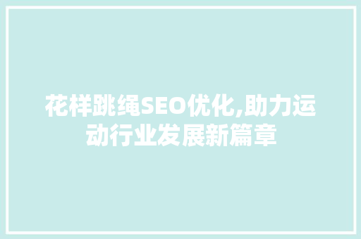 花样跳绳SEO优化,助力运动行业发展新篇章