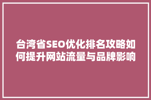 台湾省SEO优化排名攻略如何提升网站流量与品牌影响力 Web前端