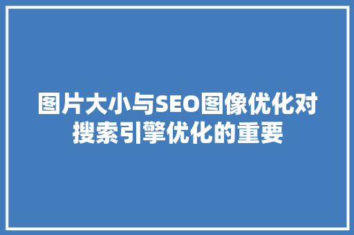 图片大小与SEO图像优化对搜索引擎优化的重要