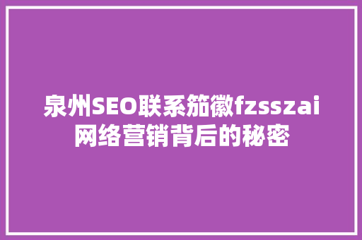 泉州SEO联系笳徽fzsszai网络营销背后的秘密