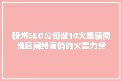 赣州SEO公司搜10火星赣南地区网络营销的火星力量 服务器/数据库