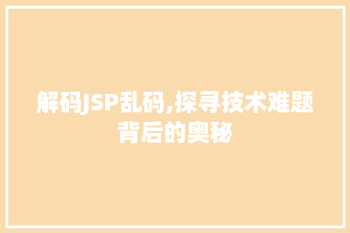 解码JSP乱码,探寻技术难题背后的奥秘