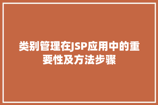 类别管理在JSP应用中的重要性及方法步骤