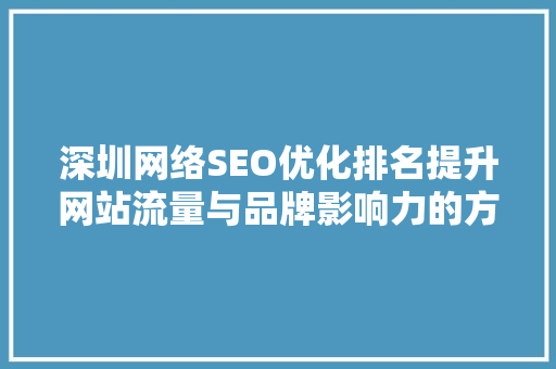 深圳网络SEO优化排名提升网站流量与品牌影响力的方法