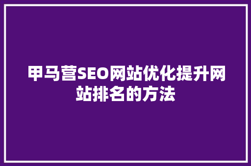 甲马营SEO网站优化提升网站排名的方法