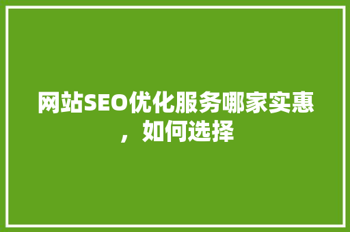 网站SEO优化服务哪家实惠，如何选择