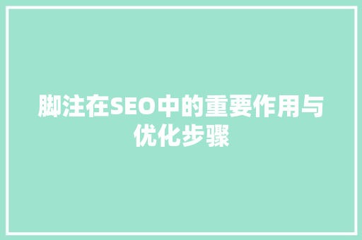 脚注在SEO中的重要作用与优化步骤 建站教程