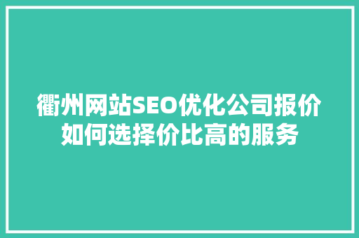 衢州网站SEO优化公司报价如何选择价比高的服务 SEO教程