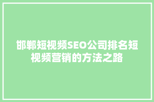 邯郸短视频SEO公司排名短视频营销的方法之路