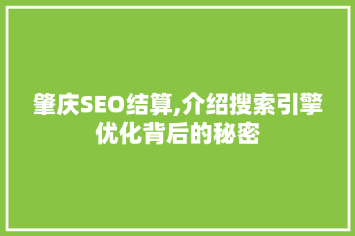 肇庆SEO结算,介绍搜索引擎优化背后的秘密