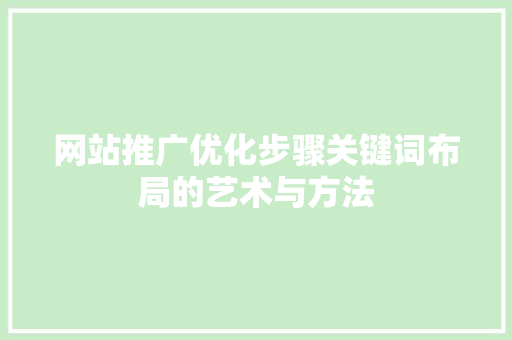 网站推广优化步骤关键词布局的艺术与方法 友链在线