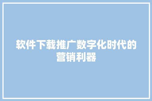 软件下载推广数字化时代的营销利器