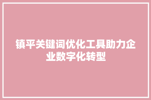 镇平关键词优化工具助力企业数字化转型