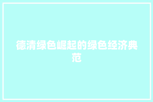 德清绿色崛起的绿色经济典范