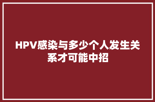 HPV感染与多少个人发生关系才可能中招 建站教程