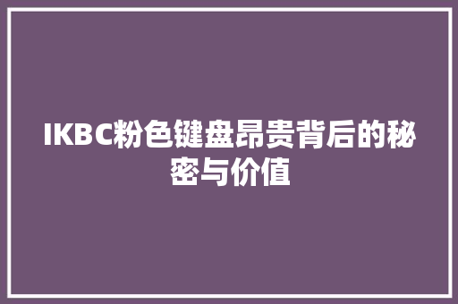 IKBC粉色键盘昂贵背后的秘密与价值