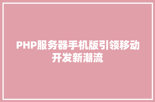 PHP服务器手机版引领移动开发新潮流