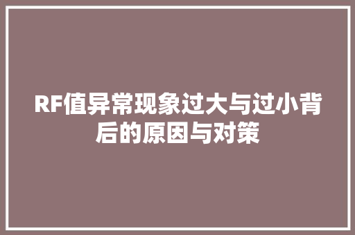 RF值异常现象过大与过小背后的原因与对策