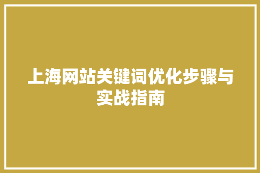 上海网站关键词优化步骤与实战指南 服务器/数据库