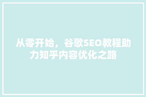 从零开始，谷歌SEO教程助力知乎内容优化之路 Web前端