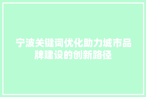 宁波关键词优化助力城市品牌建设的创新路径 SEO教程
