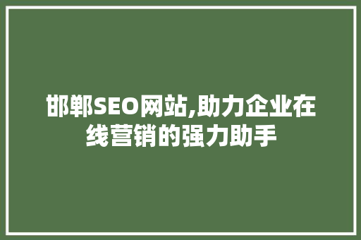 邯郸SEO网站,助力企业在线营销的强力助手