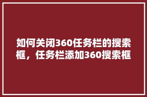 如何关闭360任务栏的搜索框，任务栏添加360搜索框