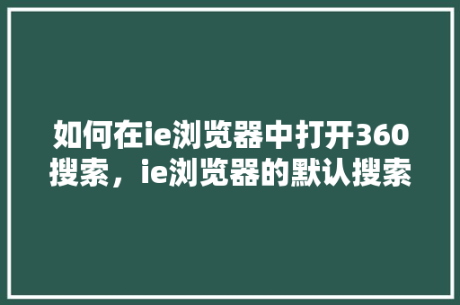 如何在ie浏览器中打开360搜索，ie浏览器的默认搜索引擎是什么