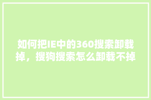如何把IE中的360搜索卸载掉，搜狗搜索怎么卸载不掉 服务器/数据库