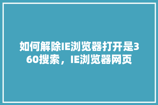 如何解除IE浏览器打开是360搜索，IE浏览器网页