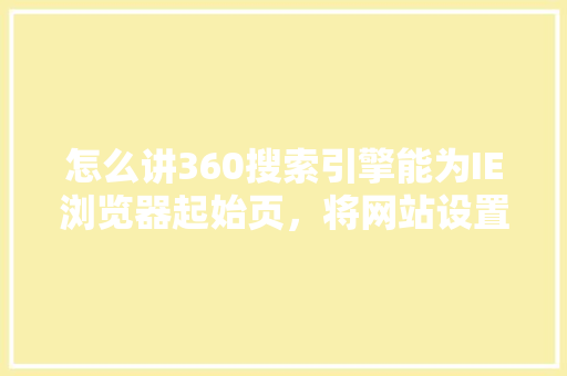怎么讲360搜索引擎能为IE浏览器起始页，将网站设置为浏览器的起始页 SEO教程