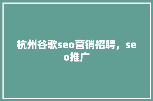 杭州谷歌seo营销招聘，seo推广