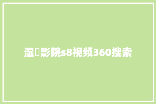 湿妺影院s8视频360搜索