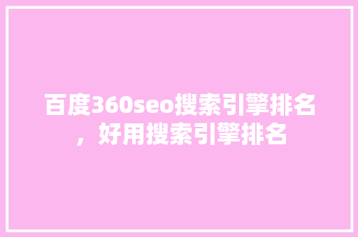 百度360seo搜索引擎排名，好用搜索引擎排名