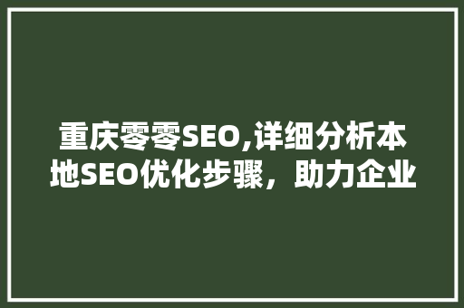 重庆零零SEO,详细分析本地SEO优化步骤，助力企业互联网发展