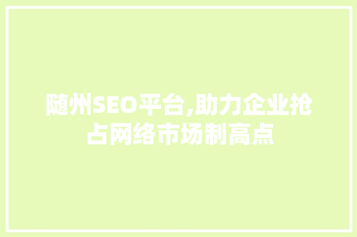随州SEO平台,助力企业抢占网络市场制高点