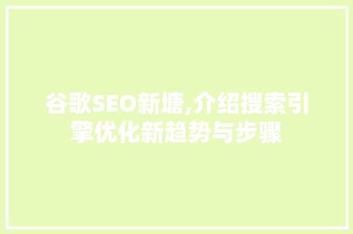 谷歌SEO新塘,介绍搜索引擎优化新趋势与步骤