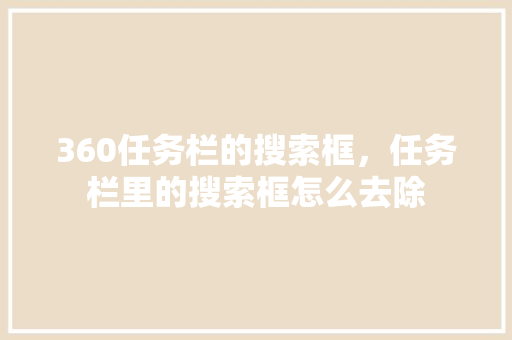 360任务栏的搜索框，任务栏里的搜索框怎么去除