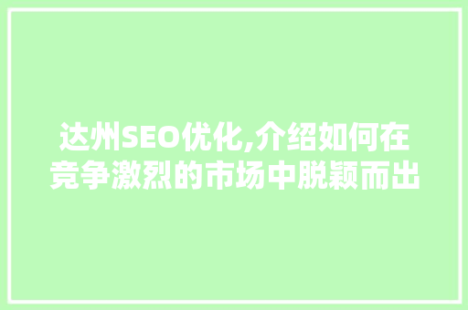 达州SEO优化,介绍如何在竞争激烈的市场中脱颖而出