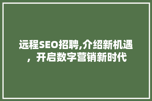 远程SEO招聘,介绍新机遇，开启数字营销新时代