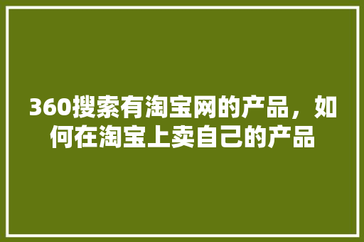 360搜索有淘宝网的产品，如何在淘宝上卖自己的产品