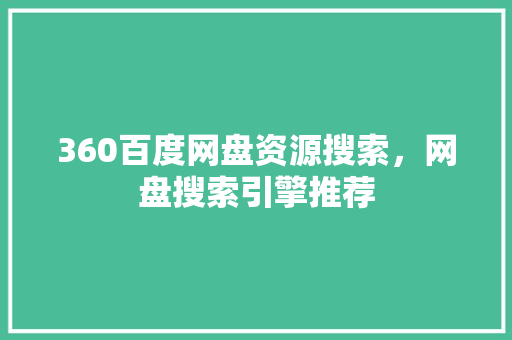 360百度网盘资源搜索，网盘搜索引擎推荐