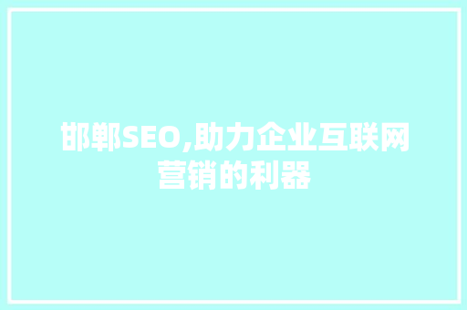 邯郸SEO,助力企业互联网营销的利器