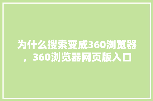为什么搜索变成360浏览器，360浏览器网页版入口