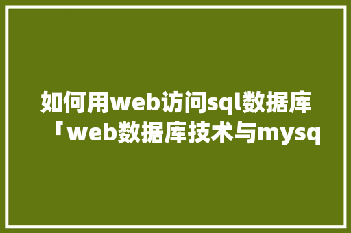 如何用web访问sql数据库「web数据库技术与mysql应用教程」 如何用web访问sql数据库「web数据库技术与mysql应用教程」 WordPress教程