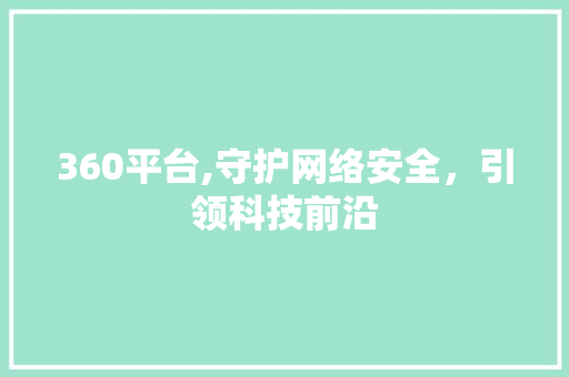 360平台,守护网络安全，引领科技前沿