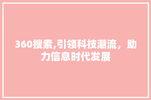 360搜索,引领科技潮流，助力信息时代发展