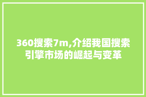 360搜索7m,介绍我国搜索引擎市场的崛起与变革