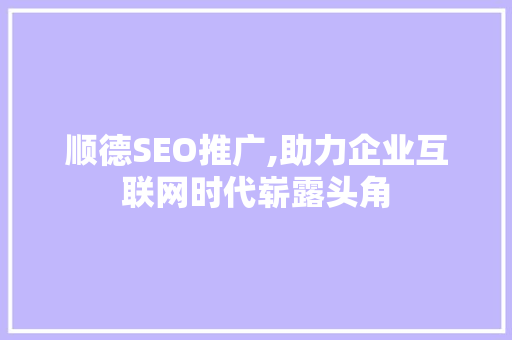顺德SEO推广,助力企业互联网时代崭露头角 顺德SEO推广,助力企业互联网时代崭露头角 WordPress教程